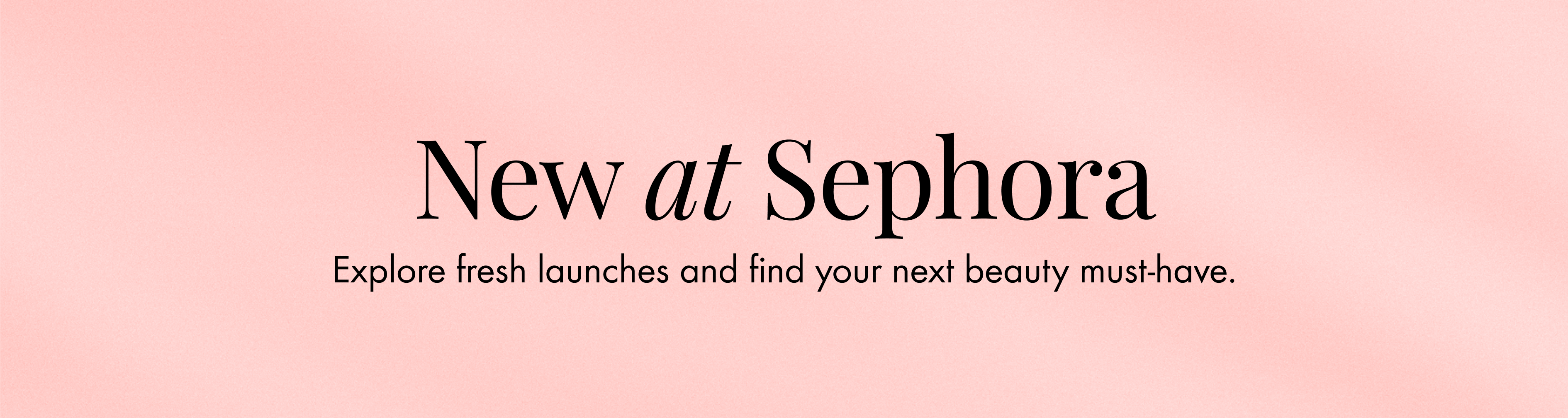 SG _LPREF219_MHB-4_Web_Recruitment_ContentPillarNewAtSephora_09Sep